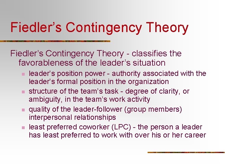 Fiedler’s Contingency Theory - classifies the favorableness of the leader’s situation n n leader’s