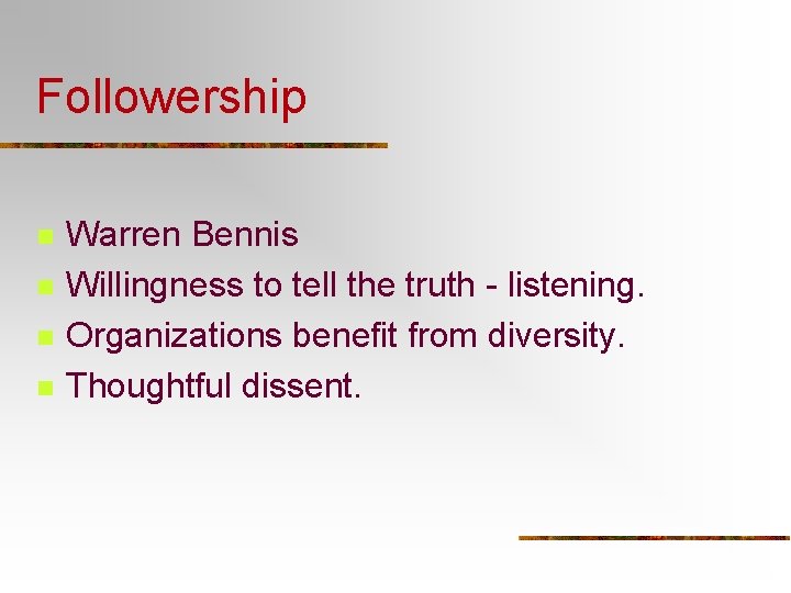 Followership n n Warren Bennis Willingness to tell the truth - listening. Organizations benefit