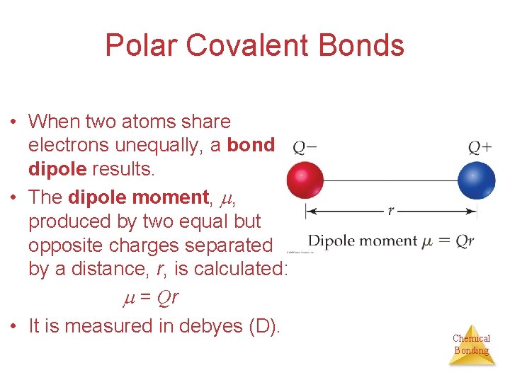 Polar Covalent Bonds • When two atoms share electrons unequally, a bond dipole results.