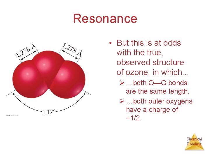 Resonance • But this is at odds with the true, observed structure of ozone,