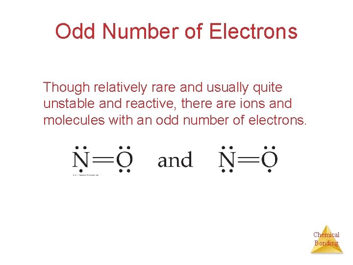 Odd Number of Electrons Though relatively rare and usually quite unstable and reactive, there