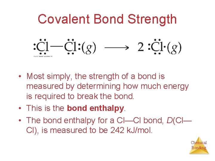 Covalent Bond Strength • Most simply, the strength of a bond is measured by
