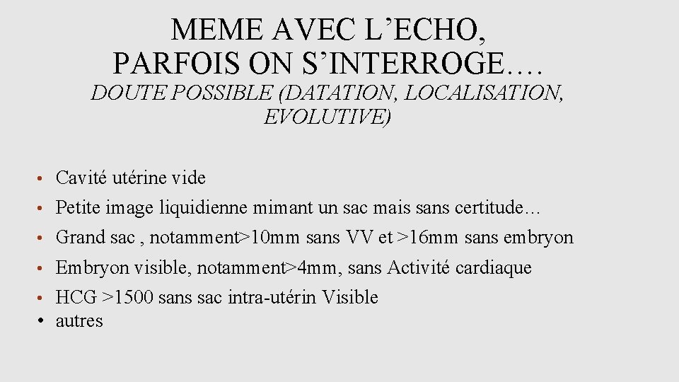 MEME AVEC L’ECHO, PARFOIS ON S’INTERROGE…. DOUTE POSSIBLE (DATATION, LOCALISATION, EVOLUTIVE) • Cavité utérine