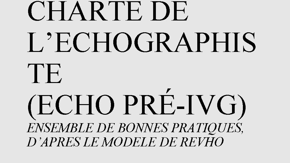 CHARTE DE L’ECHOGRAPHIS TE (ECHO PRÉ-IVG) ENSEMBLE DE BONNES PRATIQUES, D’APRES LE MODELE DE