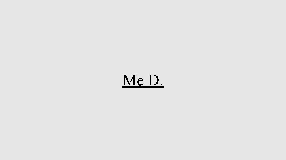 Me D. 