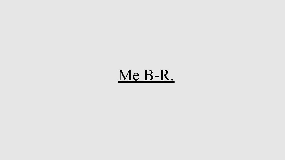 Me B-R. 