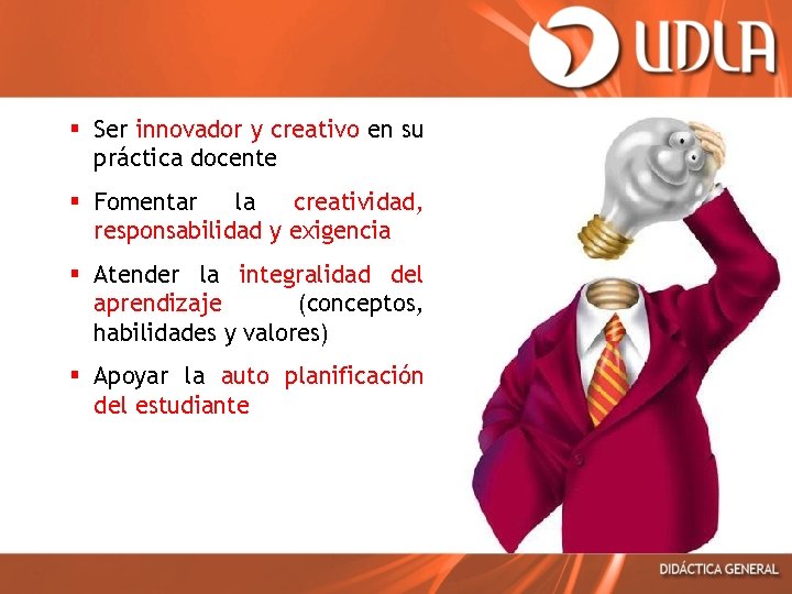 § Ser innovador y creativo en su práctica docente § Fomentar la creatividad, responsabilidad