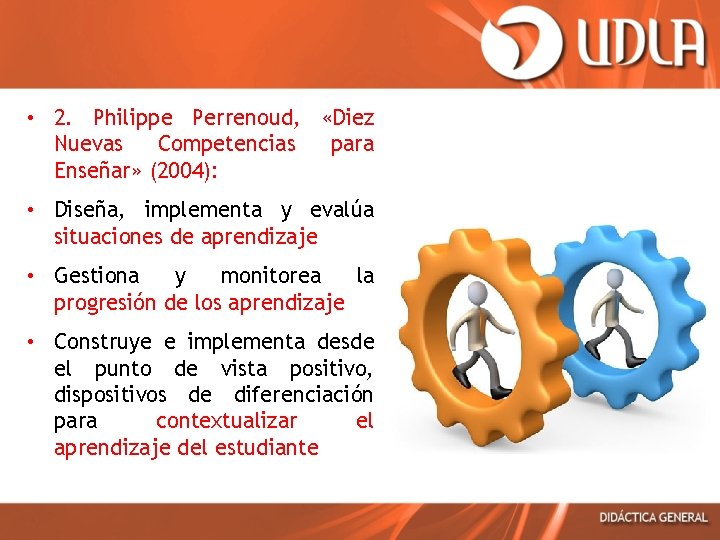  • 2. Philippe Perrenoud, «Diez Nuevas Competencias para Enseñar» (2004): • Diseña, implementa