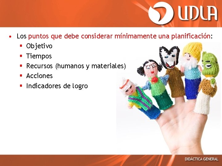  • Los puntos que debe considerar mínimamente una planificación: § Objetivo § Tiempos