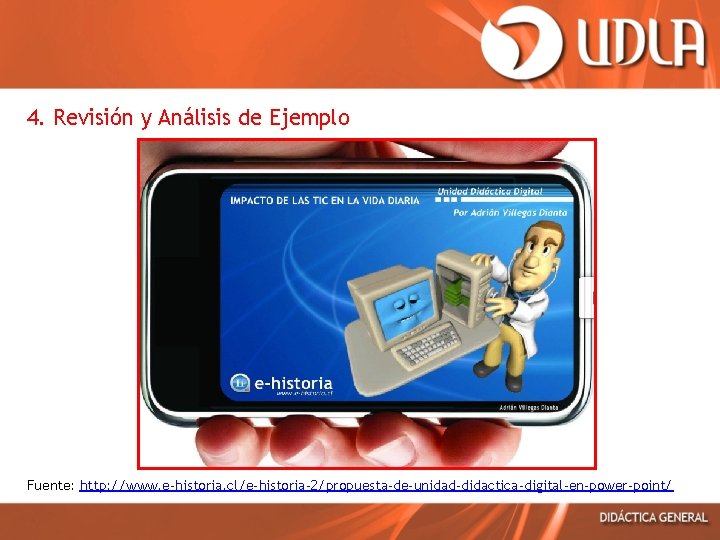 4. Revisión y Análisis de Ejemplo Fuente: http: //www. e-historia. cl/e-historia-2/propuesta-de-unidad-didactica-digital-en-power-point/ 