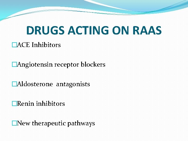 DRUGS ACTING ON RAAS �ACE Inhibitors �Angiotensin receptor blockers �Aldosterone antagonists �Renin inhibitors �New