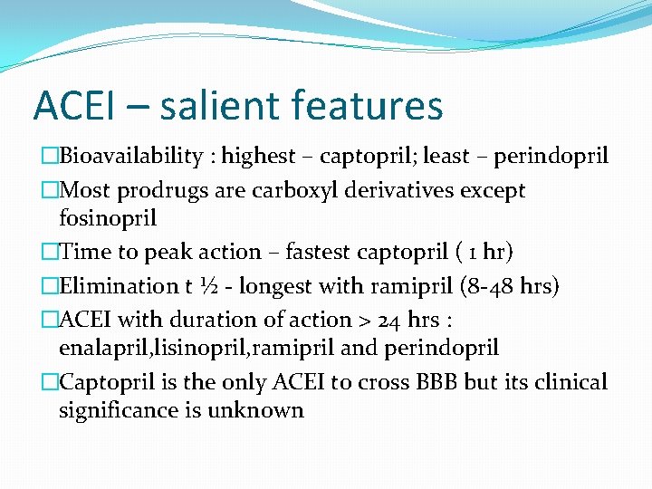 ACEI – salient features �Bioavailability : highest – captopril; least – perindopril �Most prodrugs