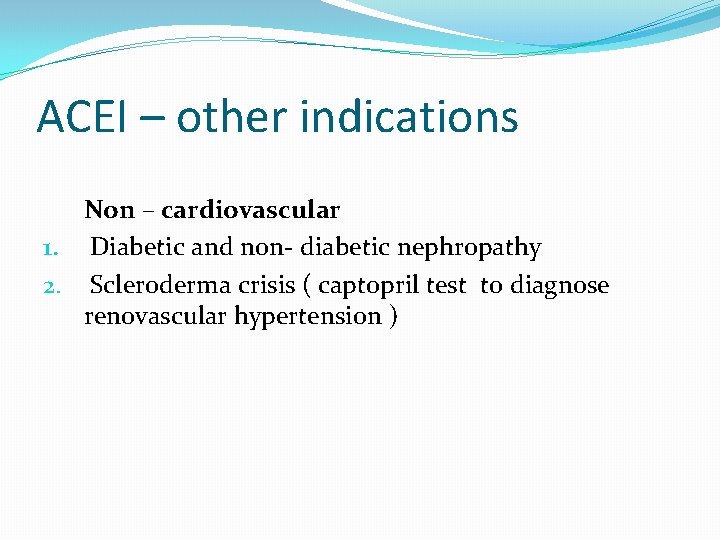 ACEI – other indications Non – cardiovascular 1. Diabetic and non- diabetic nephropathy 2.