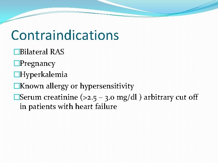 Contraindications �Bilateral RAS �Pregnancy �Hyperkalemia �Known allergy or hypersensitivity �Serum creatinine (>2. 5 –