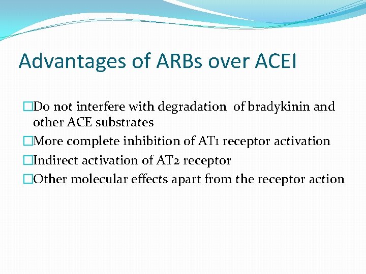 Advantages of ARBs over ACEI �Do not interfere with degradation of bradykinin and other