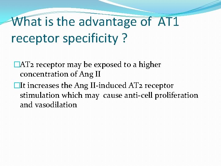 What is the advantage of AT 1 receptor specificity ? �AT 2 receptor may