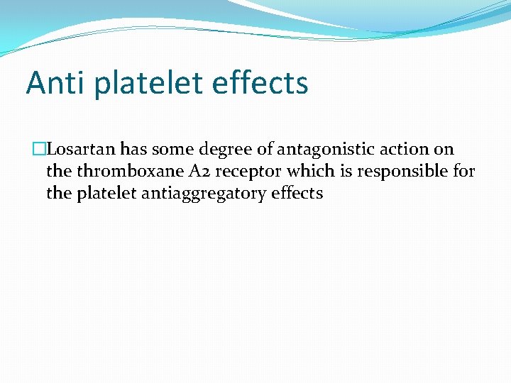 Anti platelet effects �Losartan has some degree of antagonistic action on the thromboxane A