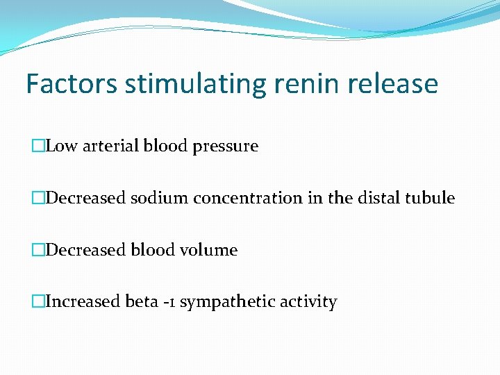 Factors stimulating renin release �Low arterial blood pressure �Decreased sodium concentration in the distal