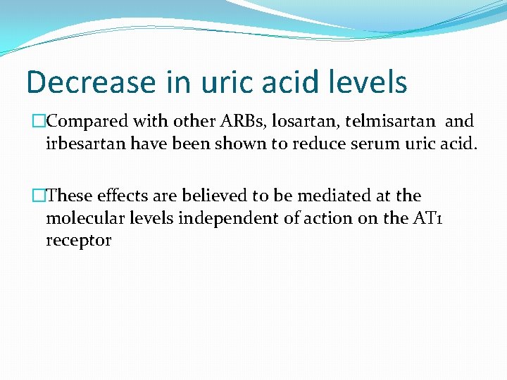 Decrease in uric acid levels �Compared with other ARBs, losartan, telmisartan and irbesartan have