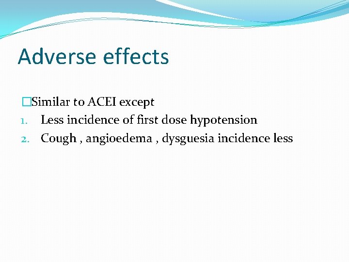 Adverse effects �Similar to ACEI except 1. Less incidence of first dose hypotension 2.