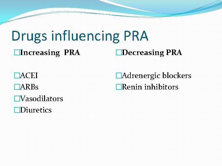 Drugs influencing PRA �Increasing PRA �Decreasing PRA �ACEI �ARBs �Vasodilators �Diuretics �Adrenergic blockers �Renin