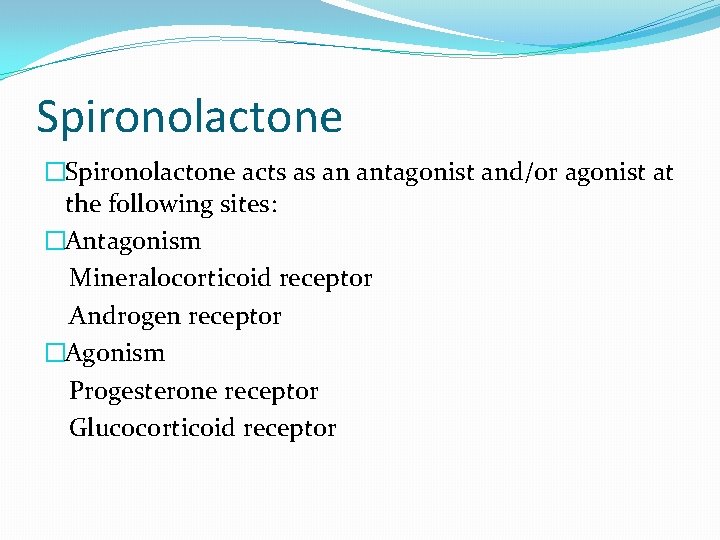 Spironolactone �Spironolactone acts as an antagonist and/or agonist at the following sites: �Antagonism Mineralocorticoid