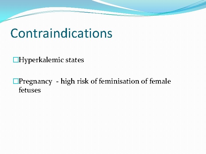 Contraindications �Hyperkalemic states �Pregnancy - high risk of feminisation of female fetuses 