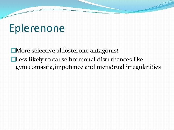 Eplerenone �More selective aldosterone antagonist �Less likely to cause hormonal disturbances like gynecomastia, impotence