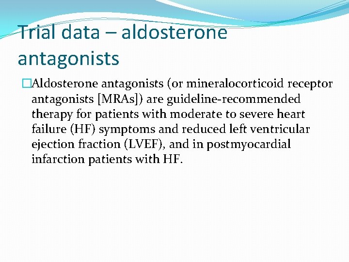 Trial data – aldosterone antagonists �Aldosterone antagonists (or mineralocorticoid receptor antagonists [MRAs]) are guideline-recommended