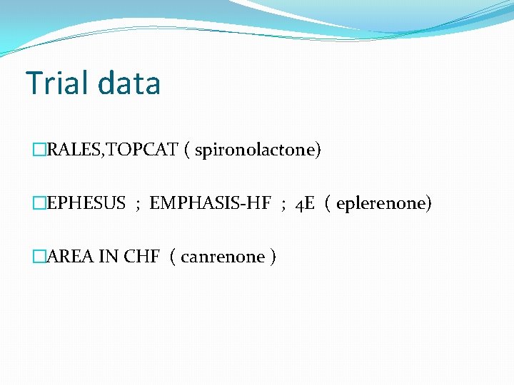 Trial data �RALES, TOPCAT ( spironolactone) �EPHESUS ; EMPHASIS-HF ; 4 E ( eplerenone)
