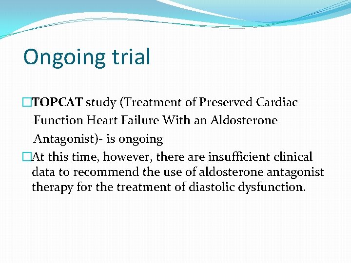  Ongoing trial �TOPCAT study (Treatment of Preserved Cardiac Function Heart Failure With an