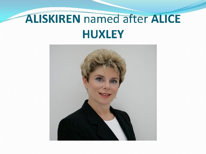 ALISKIREN named after ALICE HUXLEY 