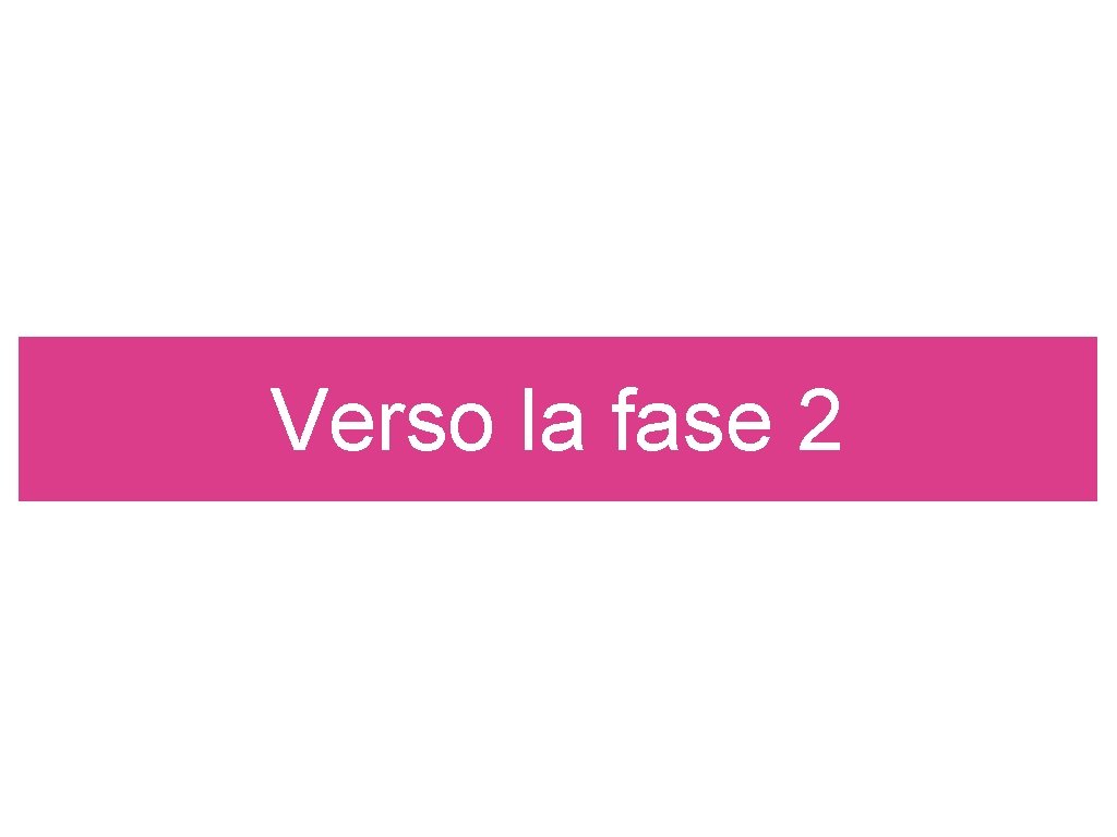 Verso la fase 2 