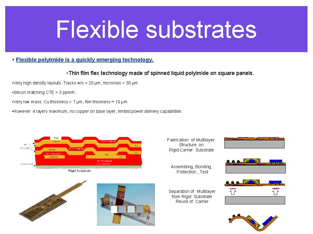 Flexible substrates § Flexible polyimide is a quickly emerging technology. • Thin film flex