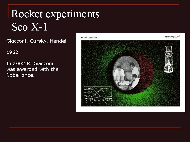 Rocket experiments Sco X-1 Giacconi, Gursky, Hendel 1962 In 2002 R. Giacconi was awarded