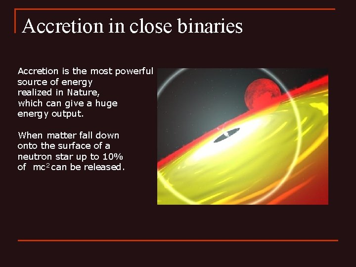 Accretion in close binaries Accretion is the most powerful source of energy realized in