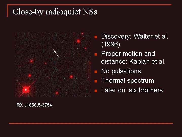 Close-by radioquiet NSs n n n RX J 1856. 5 -3754 Discovery: Walter et