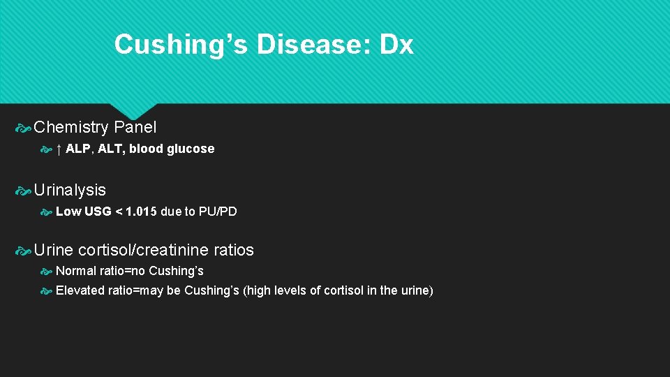 Cushing’s Disease: Dx Chemistry Panel ↑ ALP, ALT, blood glucose Urinalysis Low USG <