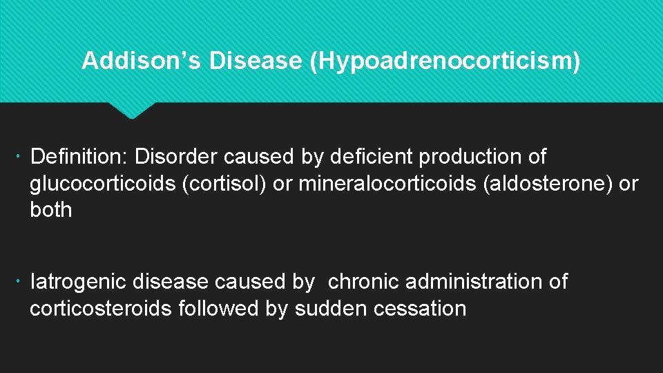 Addison’s Disease (Hypoadrenocorticism) Definition: Disorder caused by deficient production of glucocorticoids (cortisol) or mineralocorticoids