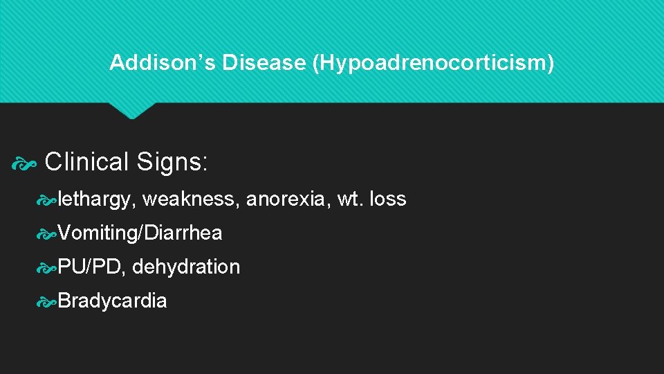 Addison’s Disease (Hypoadrenocorticism) Clinical Signs: lethargy, weakness, anorexia, wt. loss Vomiting/Diarrhea PU/PD, dehydration Bradycardia