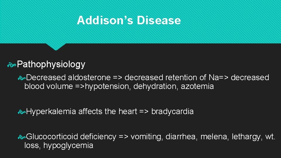 Addison’s Disease Pathophysiology Decreased aldosterone => decreased retention of Na=> decreased blood volume =>hypotension,