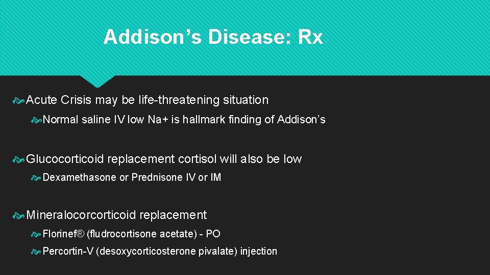 Addison’s Disease: Rx Acute Crisis may be life-threatening situation Normal saline IV low Na+