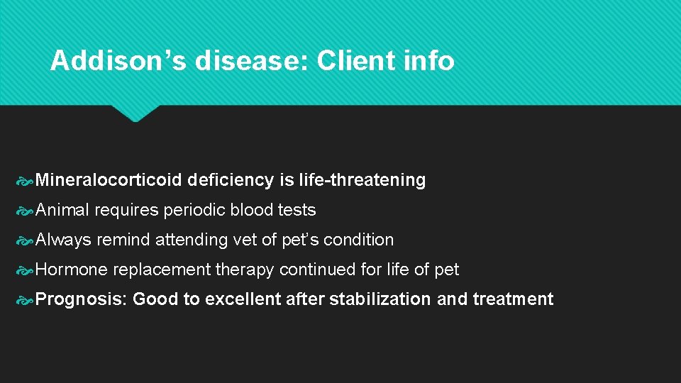 Addison’s disease: Client info Mineralocorticoid deficiency is life-threatening Animal requires periodic blood tests Always