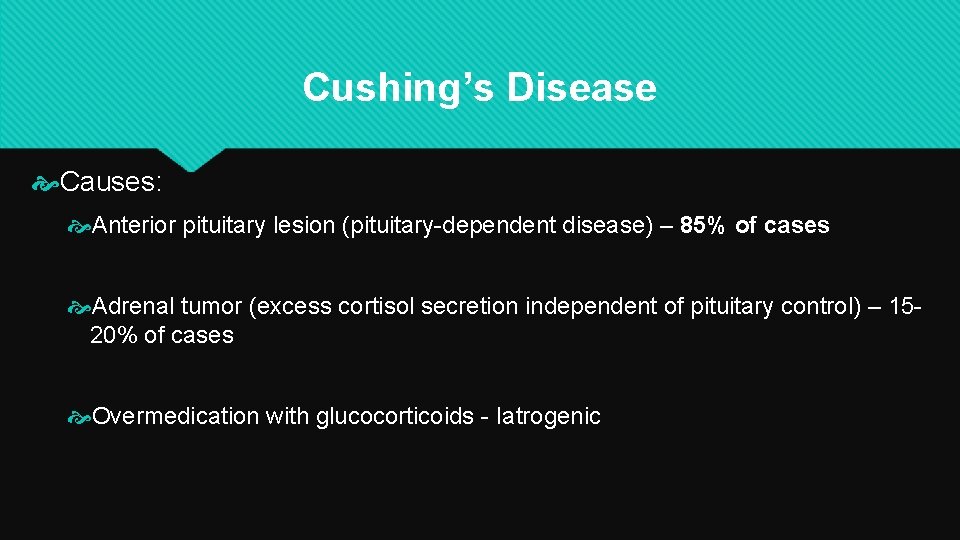 Cushing’s Disease Causes: Anterior pituitary lesion (pituitary-dependent disease) – 85% of cases Adrenal tumor