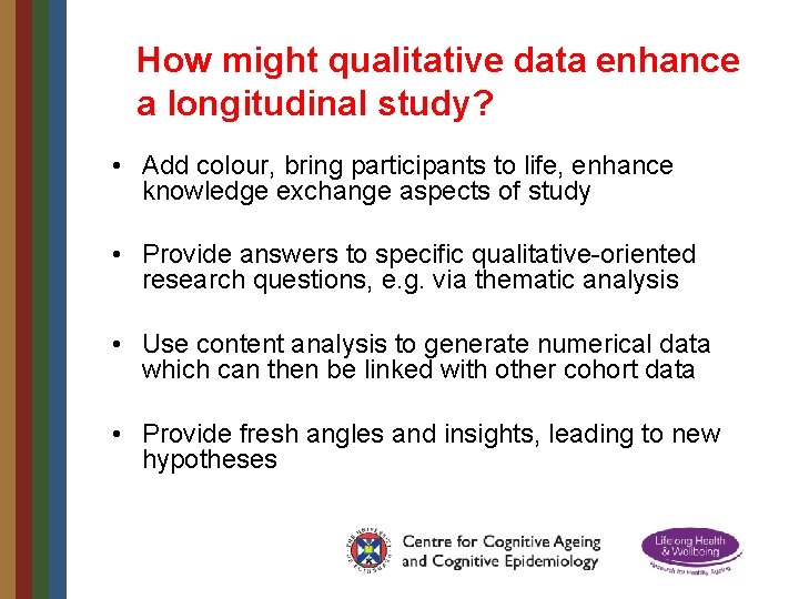 How might qualitative data enhance a longitudinal study? • Add colour, bring participants to