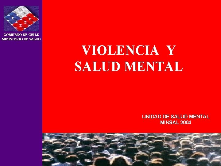 GOBIERNO DE CHILE MINISTERIO DE SALUD VIOLENCIA Y SALUD MENTAL UNIDAD DE SALUD MENTAL