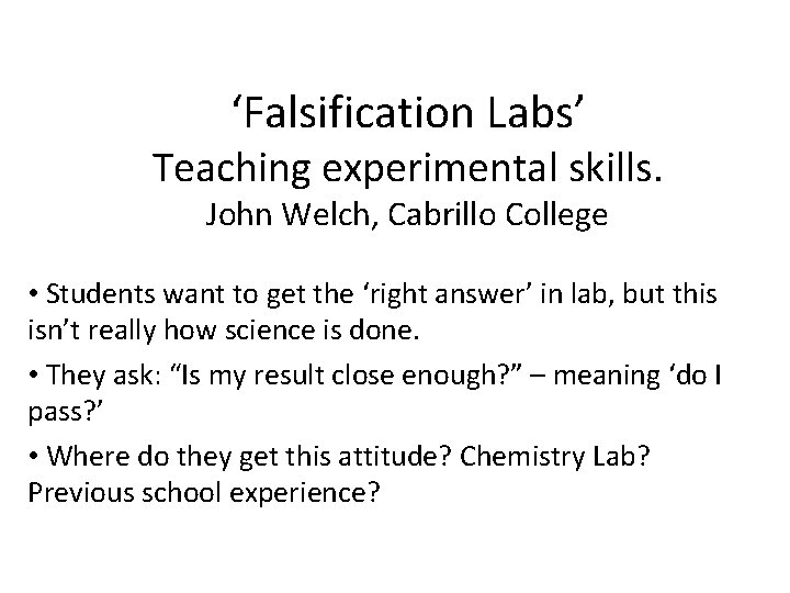 ‘Falsification Labs’ Teaching experimental skills. John Welch, Cabrillo College • Students want to get