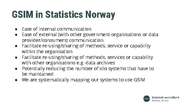 GSIM in Statistics Norway ● Ease of internal communication ● Ease of external (with