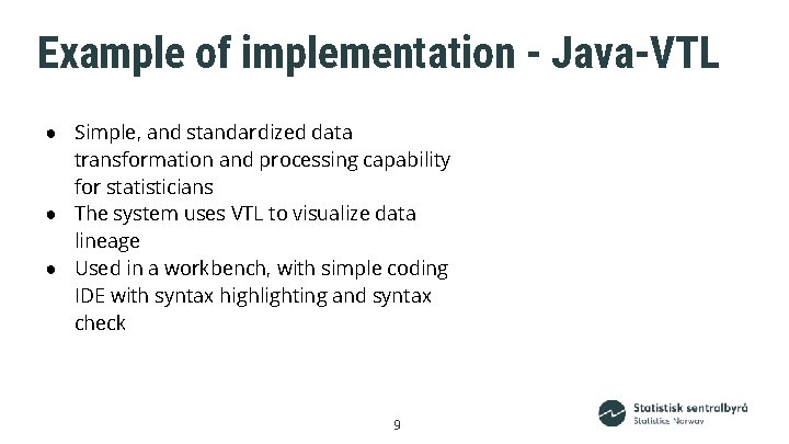 Example of implementation - Java-VTL ● Simple, and standardized data transformation and processing capability