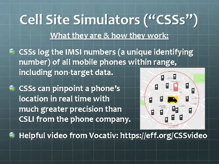 Cell Site Simulators (“CSSs”) What they are & how they work: CSSs log the